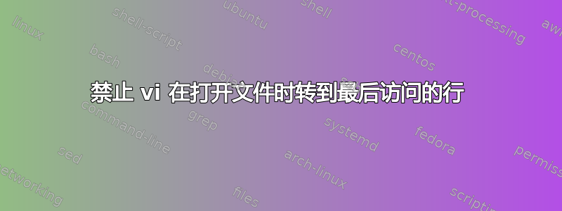 禁止 vi 在打开文件时转到最后访问的行