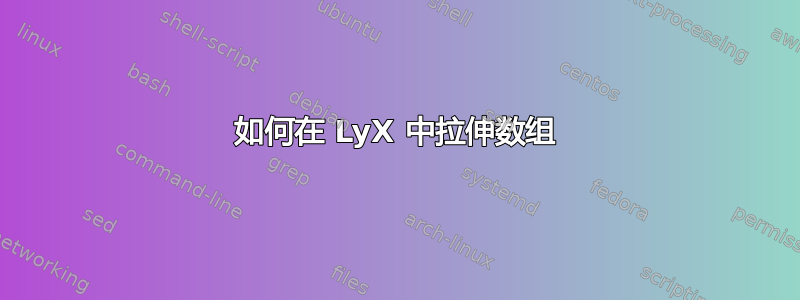 如何在 LyX 中拉伸数组