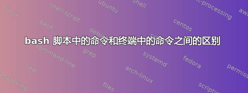 bash 脚本中的命令和终端中的命令之间的区别