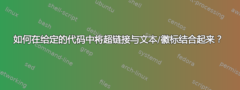 如何在给定的代码中将超链接与文本/徽标结合起来？