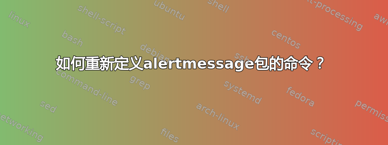 如何重新定义alertmessage包的命令？