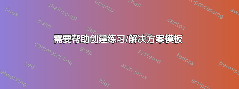 需要帮助创建练习/解决方案模板