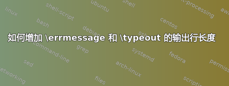 如何增加 \errmessage 和 \typeout 的输出行长度 