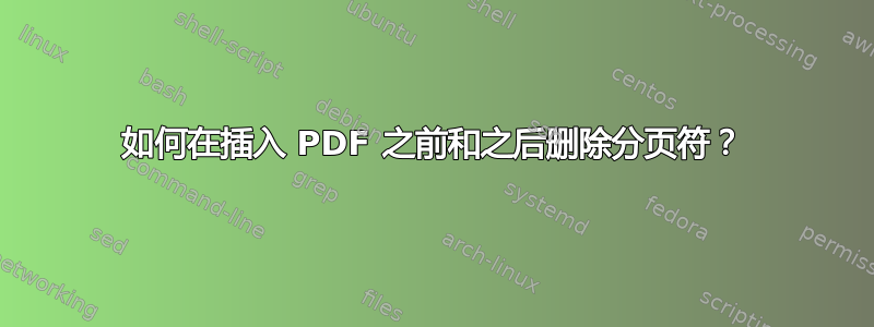 如何在插入 PDF 之前和之后删除分页符？