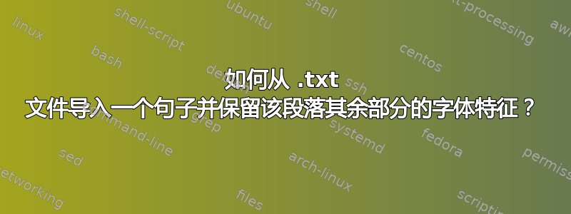 如何从 .t​​xt 文件导入一个句子并保留该段落其余部分的字体特征？