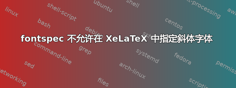 fontspec 不允许在 XeLaTeX 中指定斜体字体