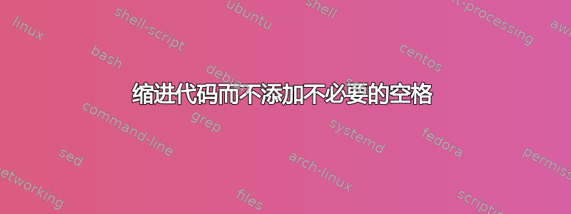 缩进代码而不添加不必要的空格