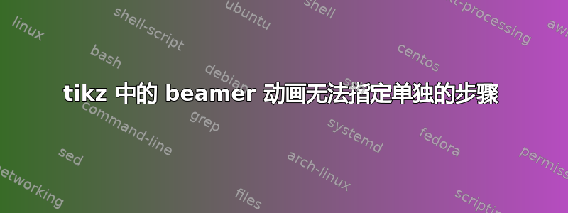 tikz 中的 beamer 动画无法指定单独的步骤