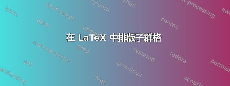 在 LaTeX 中排版子群格