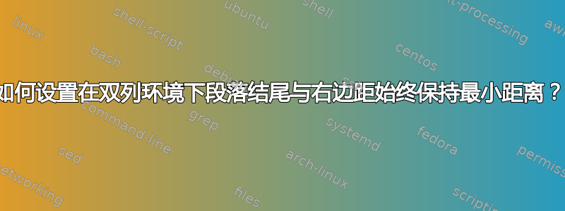 如何设置在双列环境下段落结尾与右边距始终保持最小距离？