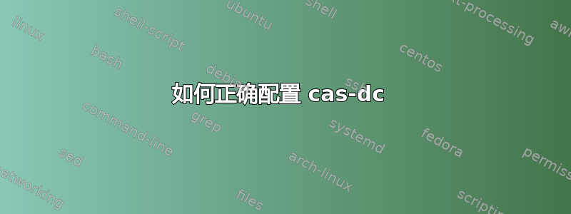 如何正确配置 cas-dc 