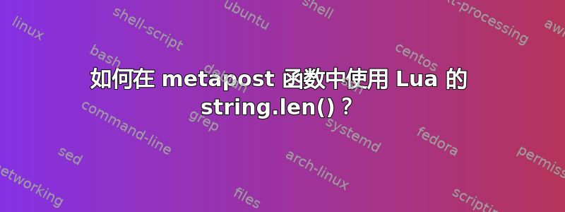 如何在 metapost 函数中使用 Lua 的 string.len()？