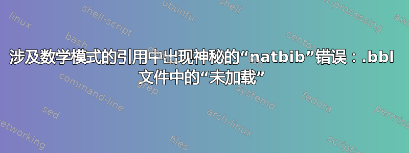 涉及数学模式的引用中出现神秘的“natbib”错误：.bbl 文件中的“未加载”