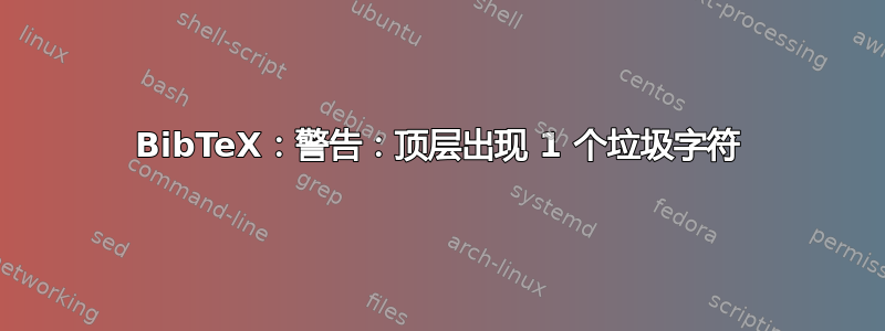 BibTeX：警告：顶层出现 1 个垃圾字符