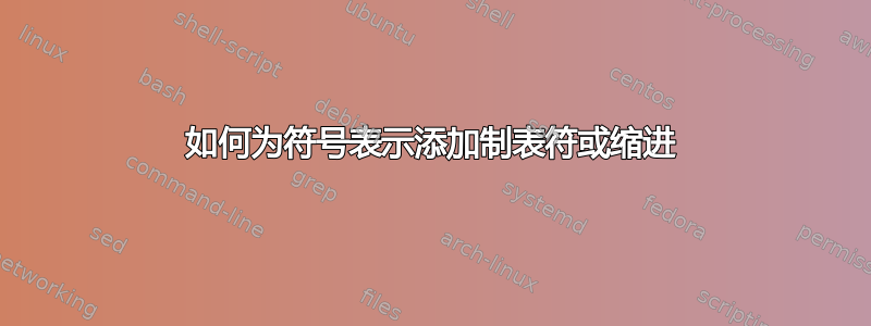 如何为符号表示添加制表符或缩进