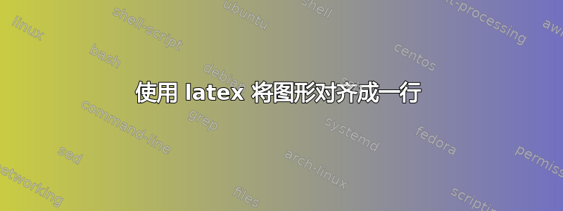 使用 latex 将图形对齐成一行