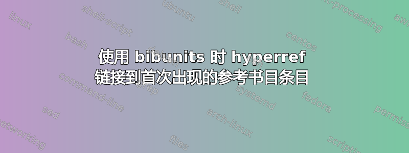 使用 bibunits 时 hyperref 链接到首次出现的参考书目条目