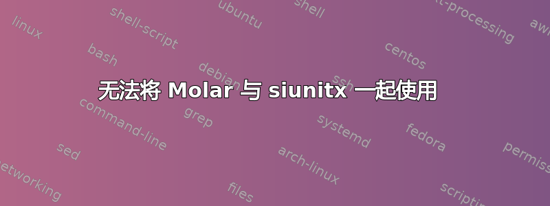 无法将 Molar 与 siunitx 一起使用 