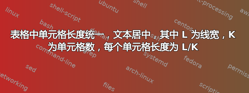 表格中单元格长度统一，文本居中，其中 L 为线宽，K 为单元格数，每个单元格长度为 L/K