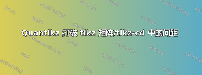 Quantikz 打破 tikz 矩阵/tikz-cd 中的间距