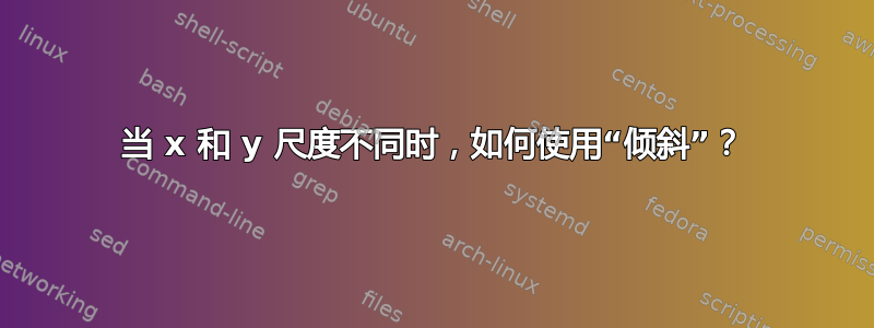 当 x 和 y 尺度不同时，如何使用“倾斜”？