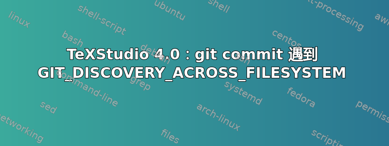 TeXStudio 4.0：git commit 遇到 GIT_DISCOVERY_ACROSS_FILESYSTEM