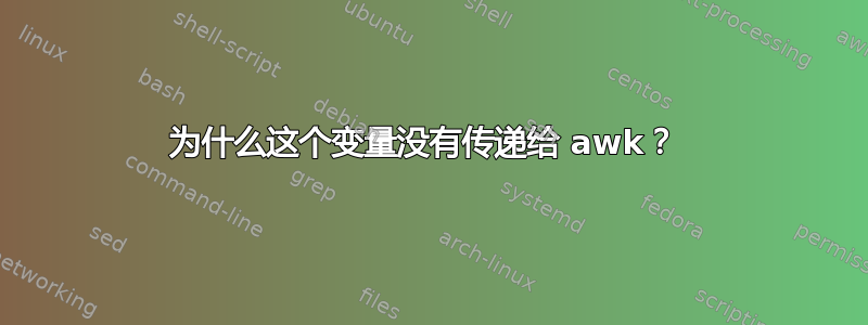 为什么这个变量没有传递给 awk？ 