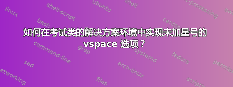 如何在考试类的解决方案环境中实现未加星号的 vspace 选项？