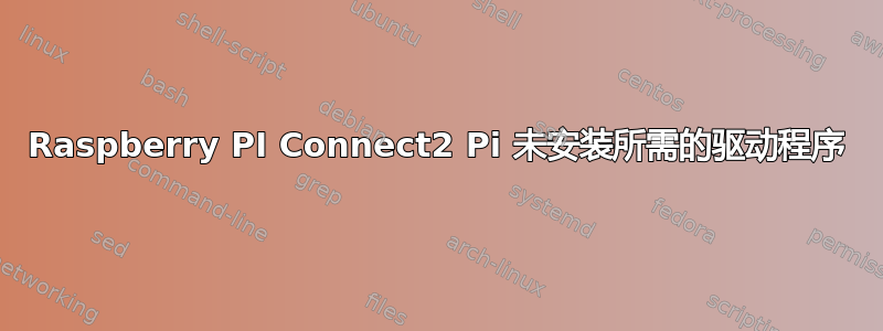 Raspberry PI Connect2 Pi 未安装所需的驱动程序