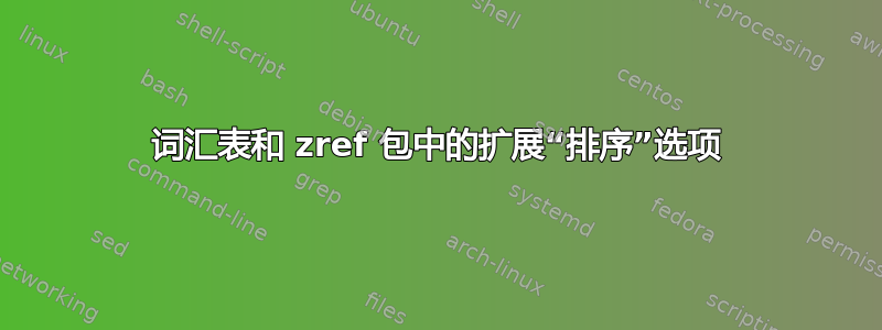 词汇表和 zref 包中的扩展“排序”选项