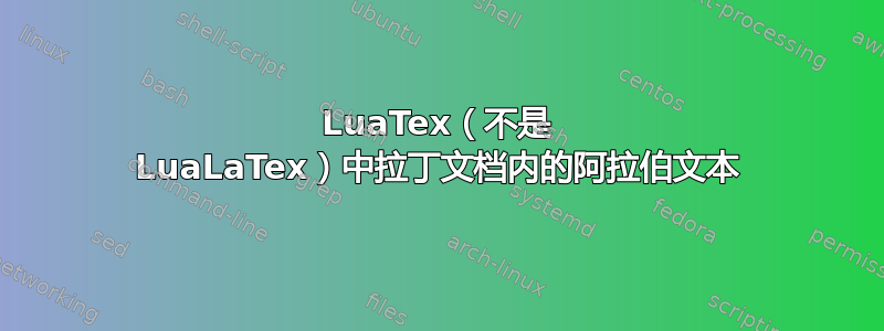 LuaTex（不是 LuaLaTex）中拉丁文档内的阿拉伯文本