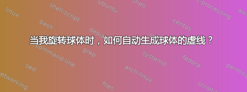 当我旋转球体时，如何自动生成球体的虚线？