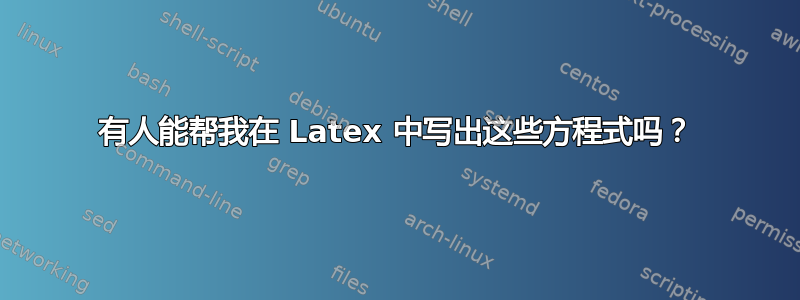 有人能帮我在 Latex 中写出这些方程式吗？