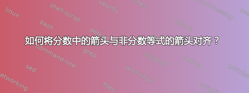 如何将分数中的箭头与非分数等式的箭头对齐？