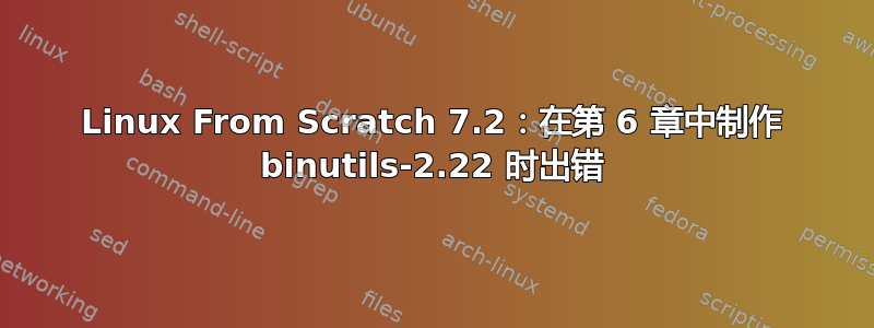 Linux From Scratch 7.2：在第 6 章中制作 binutils-2.22 时出错