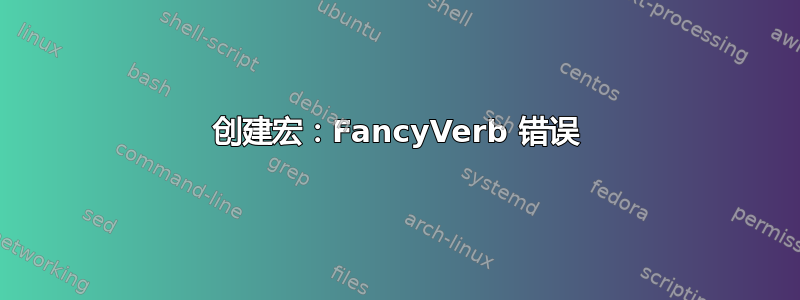 创建宏：FancyVerb 错误