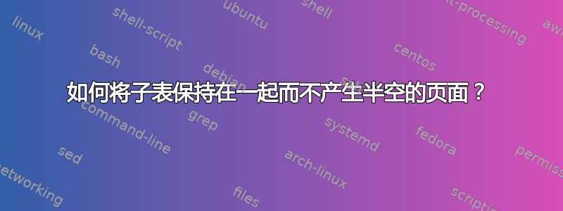 如何将子表保持在一起而不产生半空的页面？