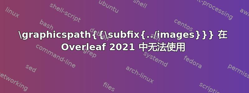 \graphicspath{{\subfix{../images}}} 在 Overleaf 2021 中无法使用