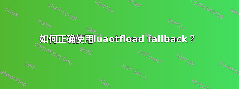 如何正确使用luaotfload fallback？