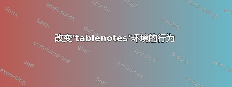 改变‘tablenotes’环境的行为