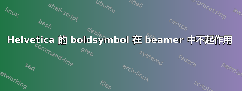 Helvetica 的 boldsymbol 在 beamer 中不起作用