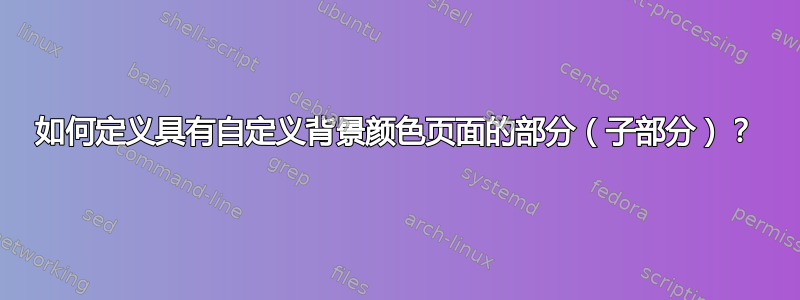 如何定义具有自定义背景颜色页面的部分（子部分）？