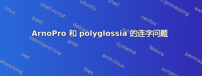 ArnoPro 和 polyglossia 的连字问题