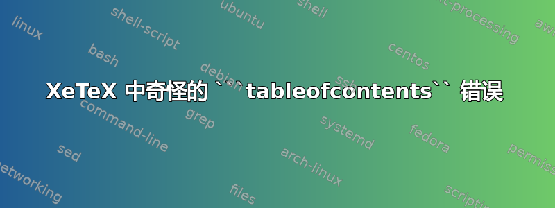 XeTeX 中奇怪的 ```tableofcontents`` 错误