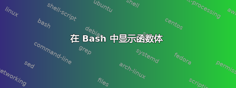 在 Bash 中显示函数体