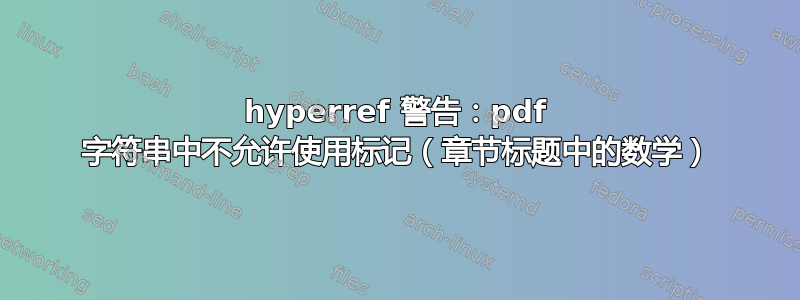 hyperref 警告：pdf 字符串中不允许使用标记（章节标题中的数学）