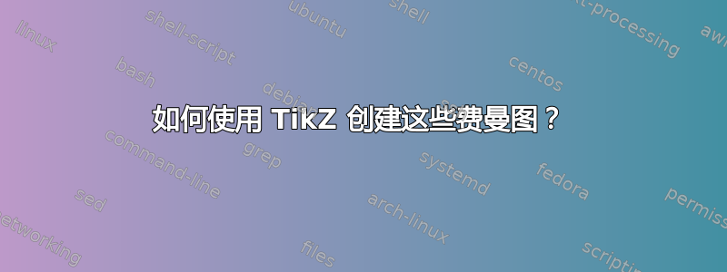 如何使用 TikZ 创建这些费曼图？