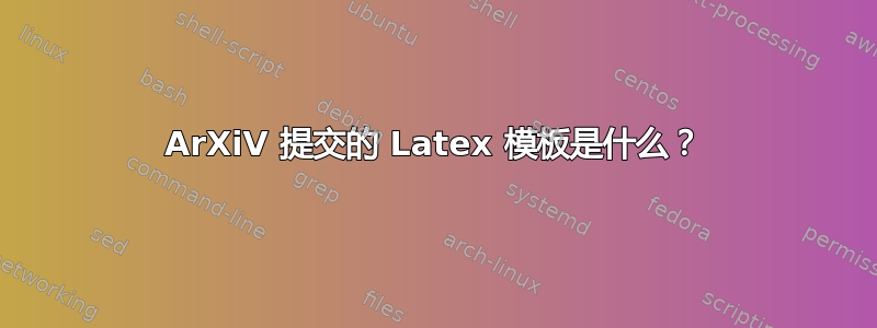 ArXiV 提交的 Latex 模板是什么？