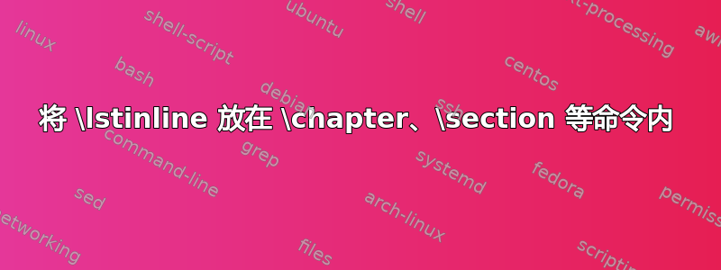 将 \lstinline 放在 \chapter、\section 等命令内