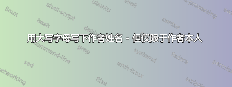 用大写字母写下作者姓名 - 但仅限于作者本人